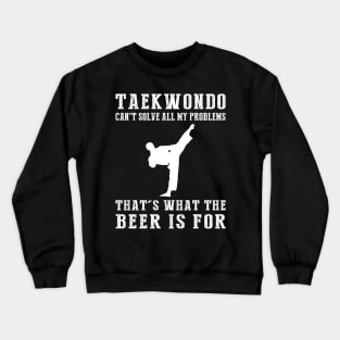 "Taekwondo Can't Solve All My Problems, That's What the Beer's For!" Crewneck Sweatshirt